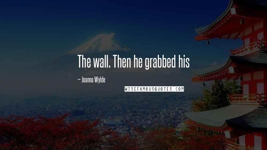 Joanna Wylde Quotes: The wall. Then he grabbed his