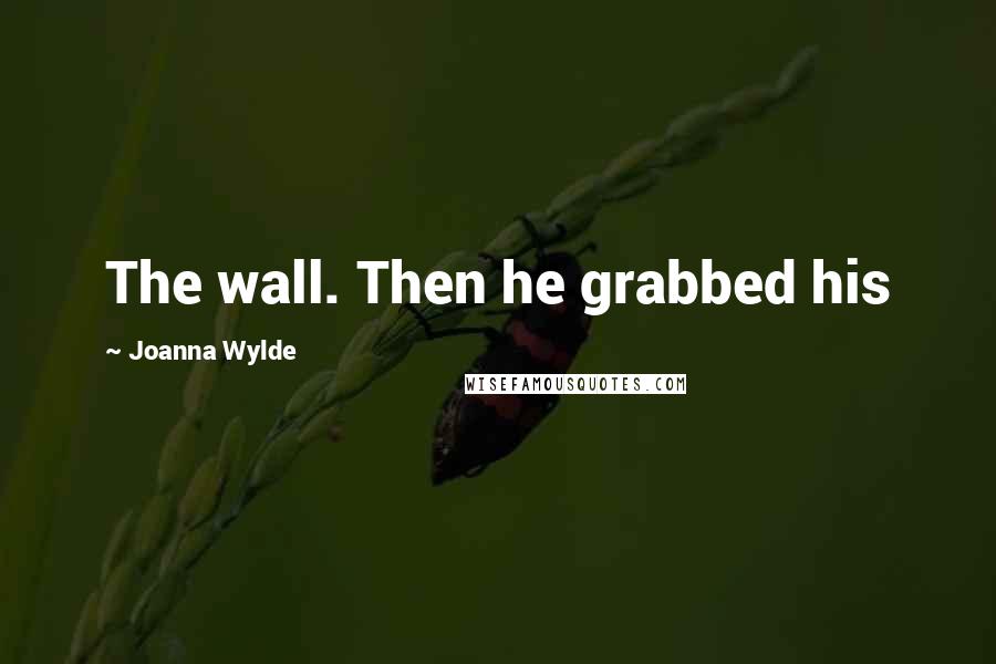 Joanna Wylde Quotes: The wall. Then he grabbed his