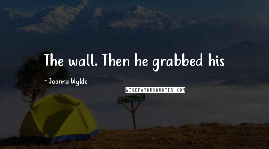 Joanna Wylde Quotes: The wall. Then he grabbed his