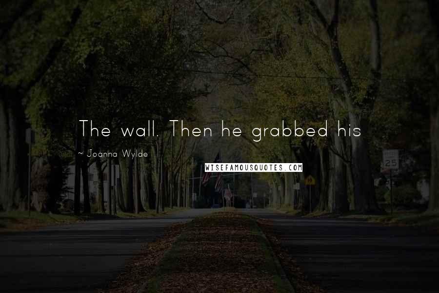 Joanna Wylde Quotes: The wall. Then he grabbed his