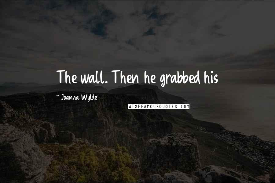 Joanna Wylde Quotes: The wall. Then he grabbed his