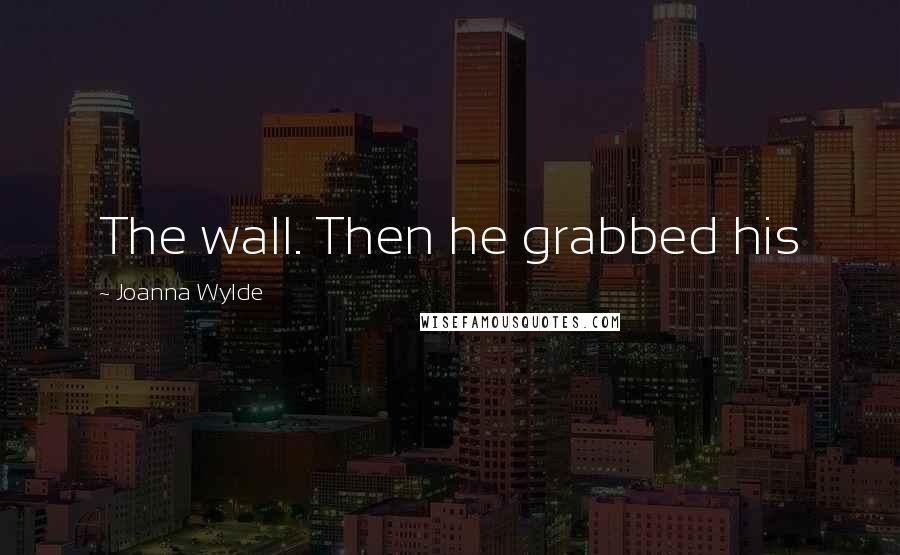 Joanna Wylde Quotes: The wall. Then he grabbed his