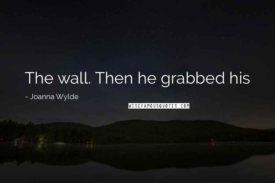 Joanna Wylde Quotes: The wall. Then he grabbed his