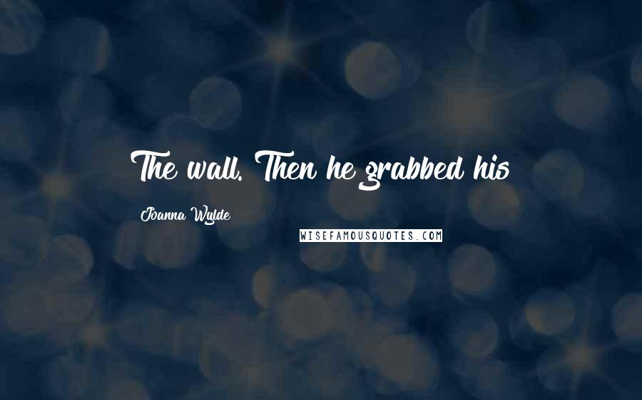 Joanna Wylde Quotes: The wall. Then he grabbed his