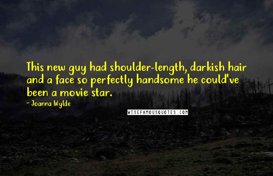 Joanna Wylde Quotes: This new guy had shoulder-length, darkish hair and a face so perfectly handsome he could've been a movie star.