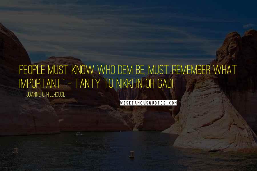 Joanne C. Hillhouse Quotes: People must know who dem be, must remember what important." - Tanty to Nikki in Oh Gad!