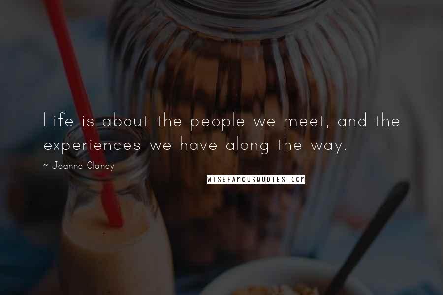 Joanne Clancy Quotes: Life is about the people we meet, and the experiences we have along the way.