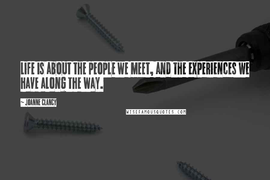 Joanne Clancy Quotes: Life is about the people we meet, and the experiences we have along the way.