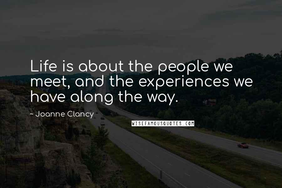 Joanne Clancy Quotes: Life is about the people we meet, and the experiences we have along the way.