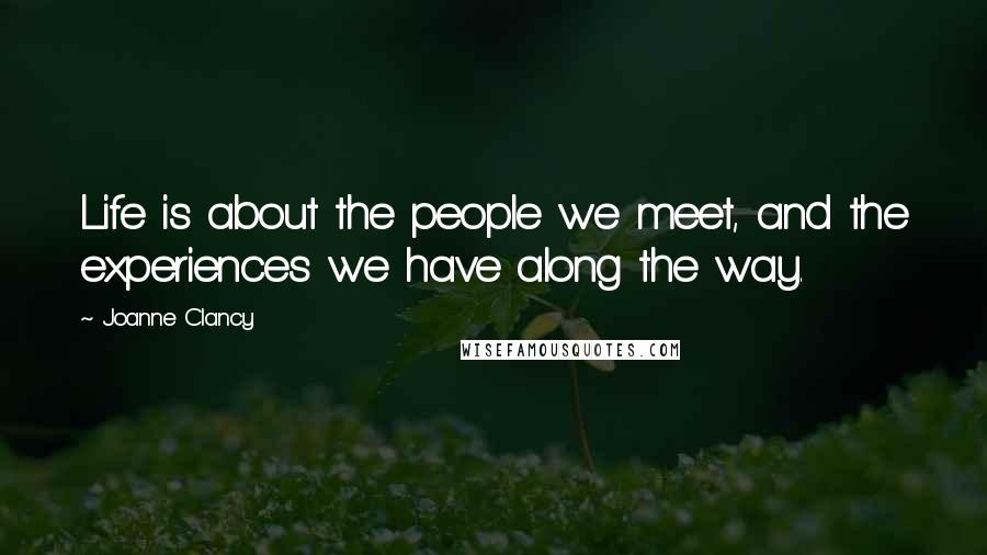 Joanne Clancy Quotes: Life is about the people we meet, and the experiences we have along the way.