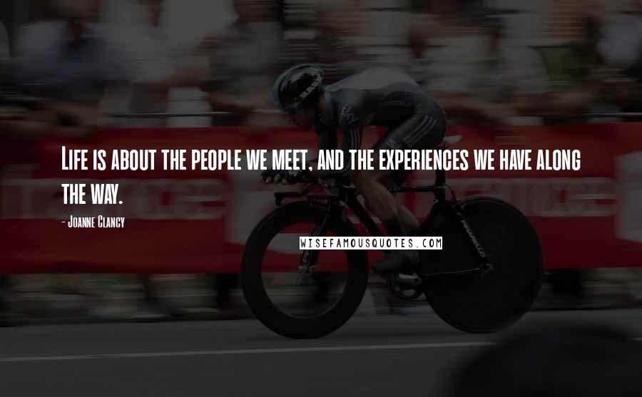 Joanne Clancy Quotes: Life is about the people we meet, and the experiences we have along the way.