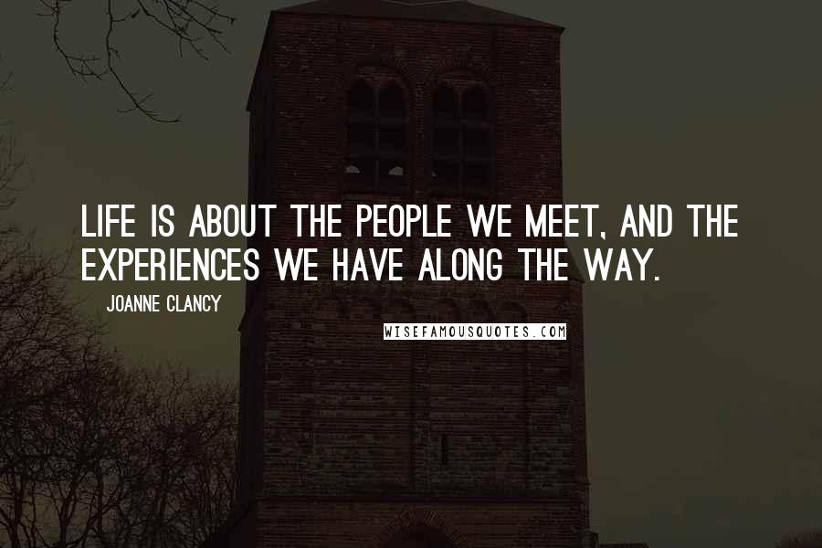 Joanne Clancy Quotes: Life is about the people we meet, and the experiences we have along the way.