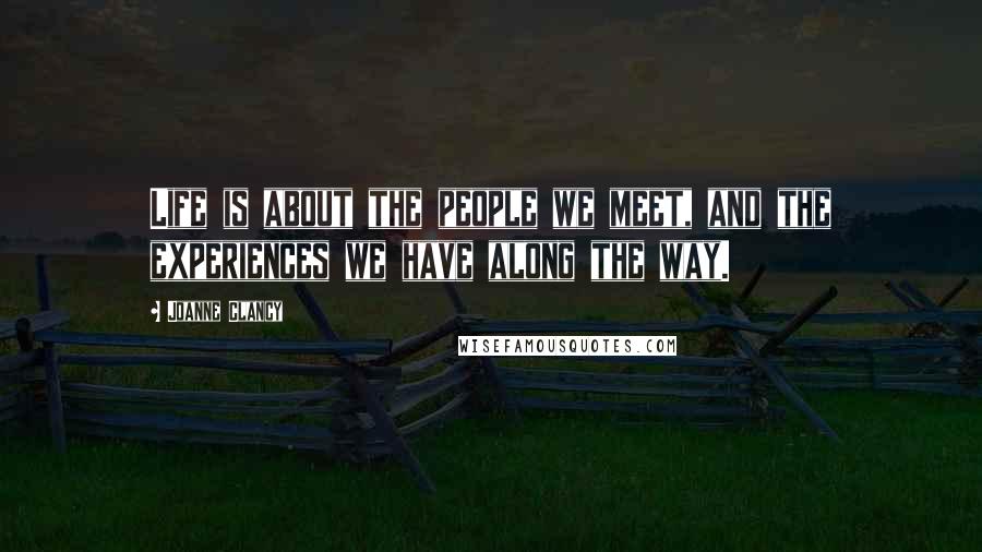 Joanne Clancy Quotes: Life is about the people we meet, and the experiences we have along the way.