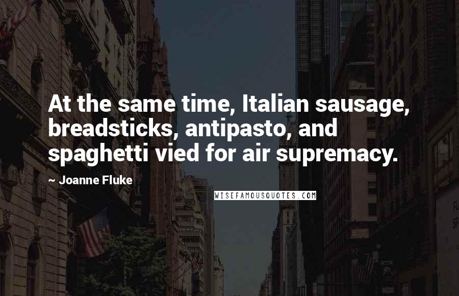 Joanne Fluke Quotes: At the same time, Italian sausage, breadsticks, antipasto, and spaghetti vied for air supremacy.
