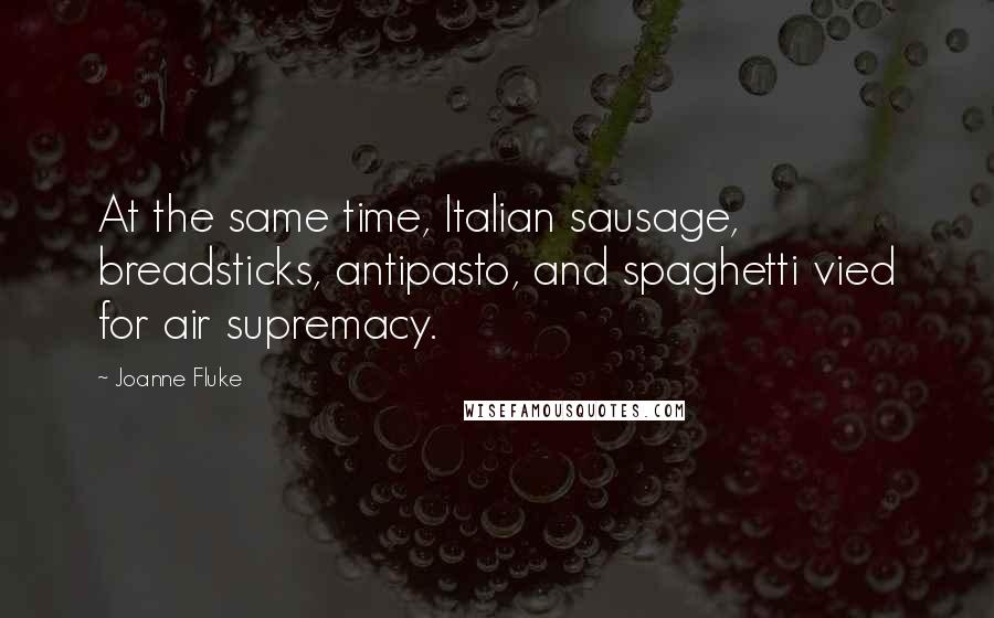 Joanne Fluke Quotes: At the same time, Italian sausage, breadsticks, antipasto, and spaghetti vied for air supremacy.