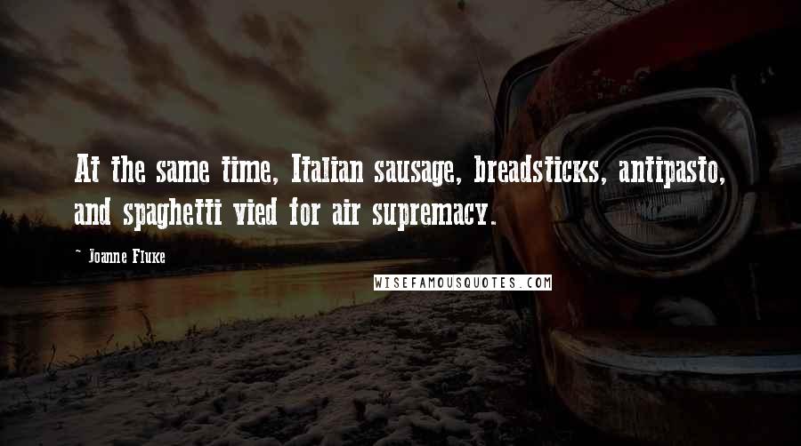 Joanne Fluke Quotes: At the same time, Italian sausage, breadsticks, antipasto, and spaghetti vied for air supremacy.