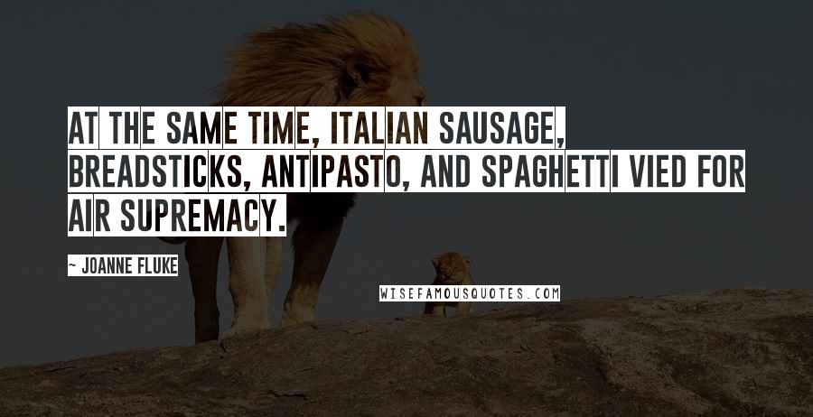 Joanne Fluke Quotes: At the same time, Italian sausage, breadsticks, antipasto, and spaghetti vied for air supremacy.