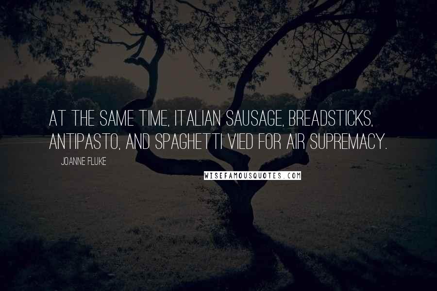 Joanne Fluke Quotes: At the same time, Italian sausage, breadsticks, antipasto, and spaghetti vied for air supremacy.