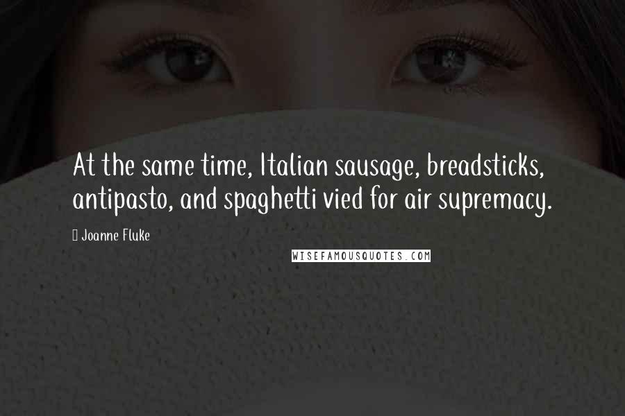 Joanne Fluke Quotes: At the same time, Italian sausage, breadsticks, antipasto, and spaghetti vied for air supremacy.