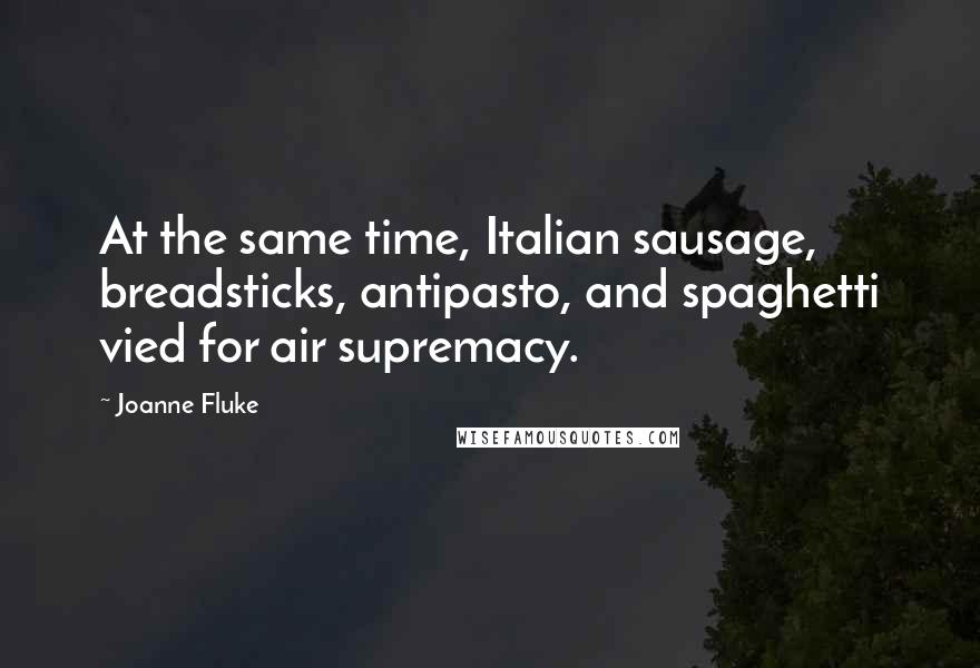 Joanne Fluke Quotes: At the same time, Italian sausage, breadsticks, antipasto, and spaghetti vied for air supremacy.