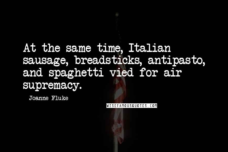 Joanne Fluke Quotes: At the same time, Italian sausage, breadsticks, antipasto, and spaghetti vied for air supremacy.