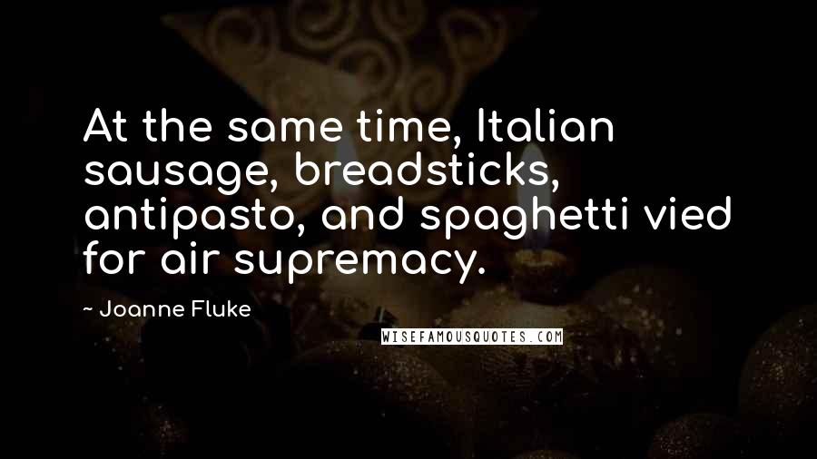 Joanne Fluke Quotes: At the same time, Italian sausage, breadsticks, antipasto, and spaghetti vied for air supremacy.