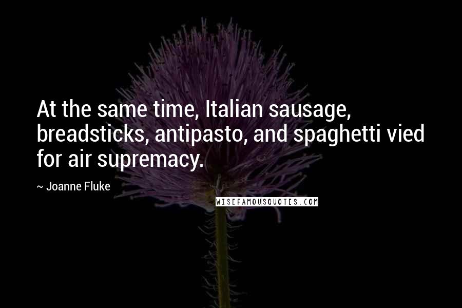 Joanne Fluke Quotes: At the same time, Italian sausage, breadsticks, antipasto, and spaghetti vied for air supremacy.