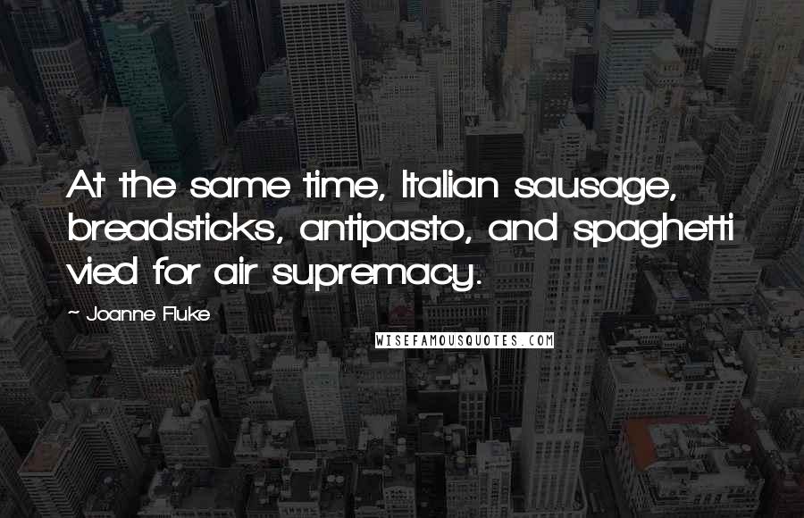 Joanne Fluke Quotes: At the same time, Italian sausage, breadsticks, antipasto, and spaghetti vied for air supremacy.