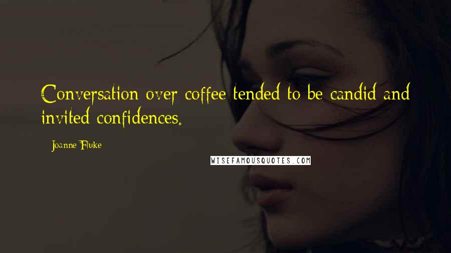 Joanne Fluke Quotes: Conversation over coffee tended to be candid and invited confidences.