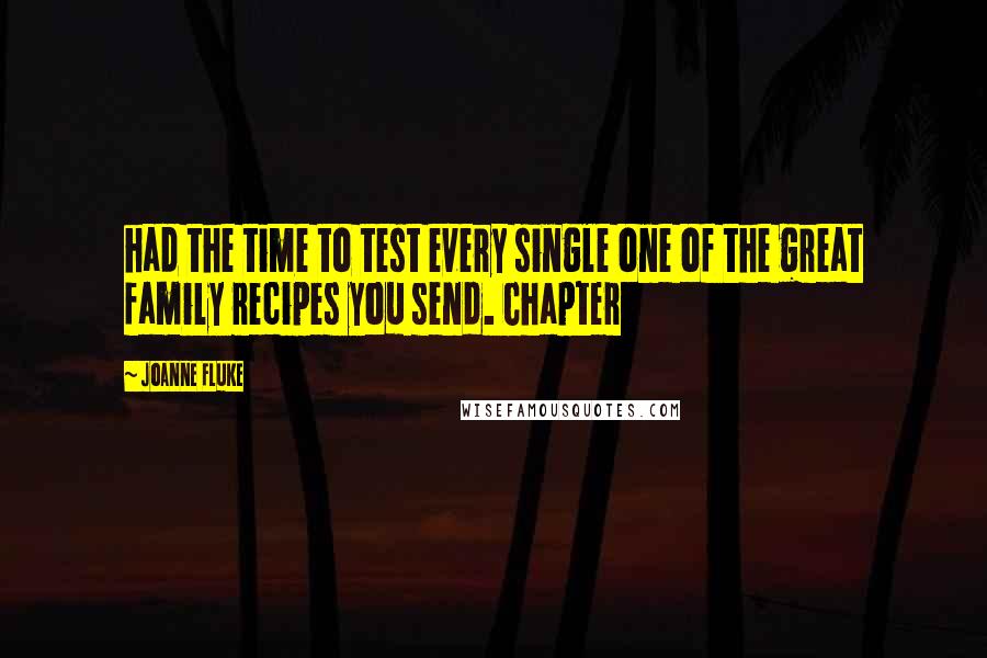 Joanne Fluke Quotes: had the time to test every single one of the great family recipes you send. Chapter