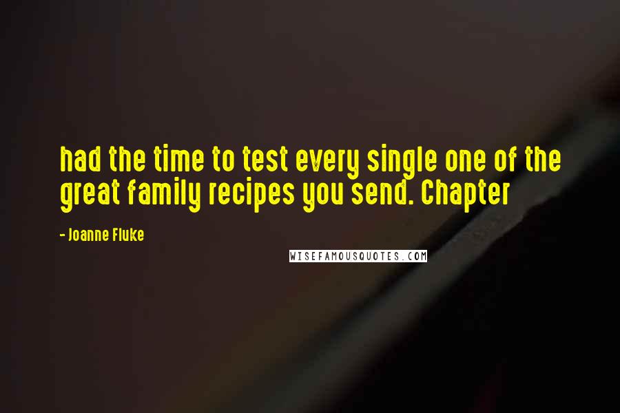 Joanne Fluke Quotes: had the time to test every single one of the great family recipes you send. Chapter