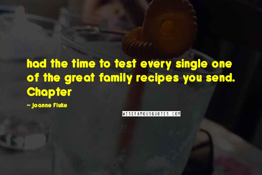 Joanne Fluke Quotes: had the time to test every single one of the great family recipes you send. Chapter