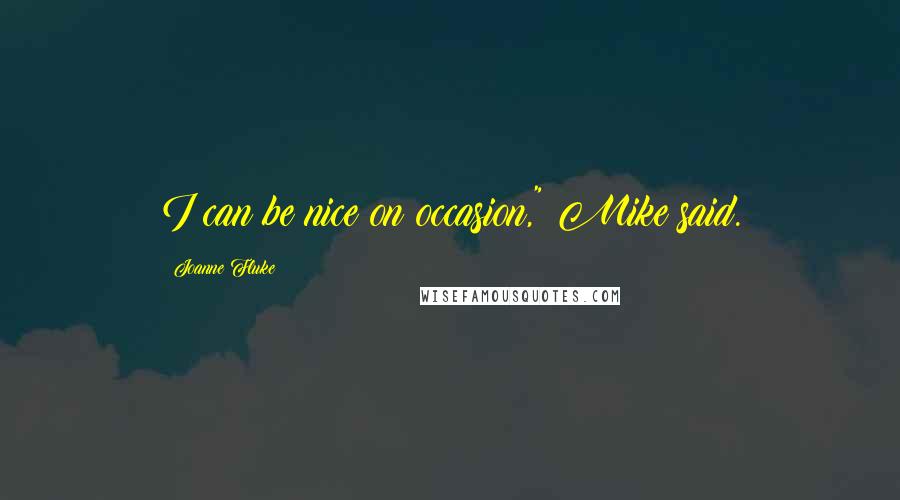 Joanne Fluke Quotes: I can be nice on occasion," Mike said.