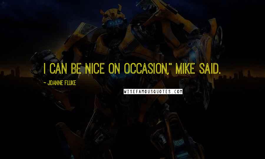 Joanne Fluke Quotes: I can be nice on occasion," Mike said.