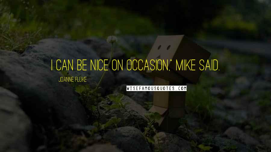 Joanne Fluke Quotes: I can be nice on occasion," Mike said.