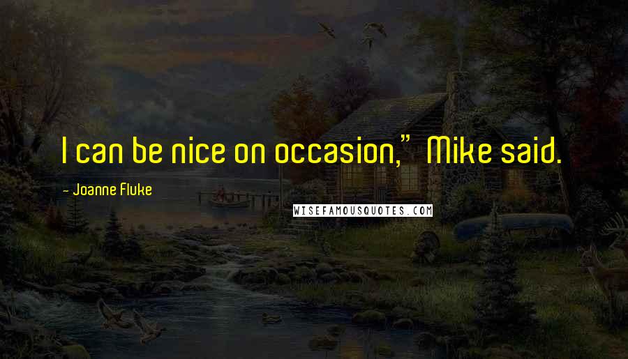 Joanne Fluke Quotes: I can be nice on occasion," Mike said.