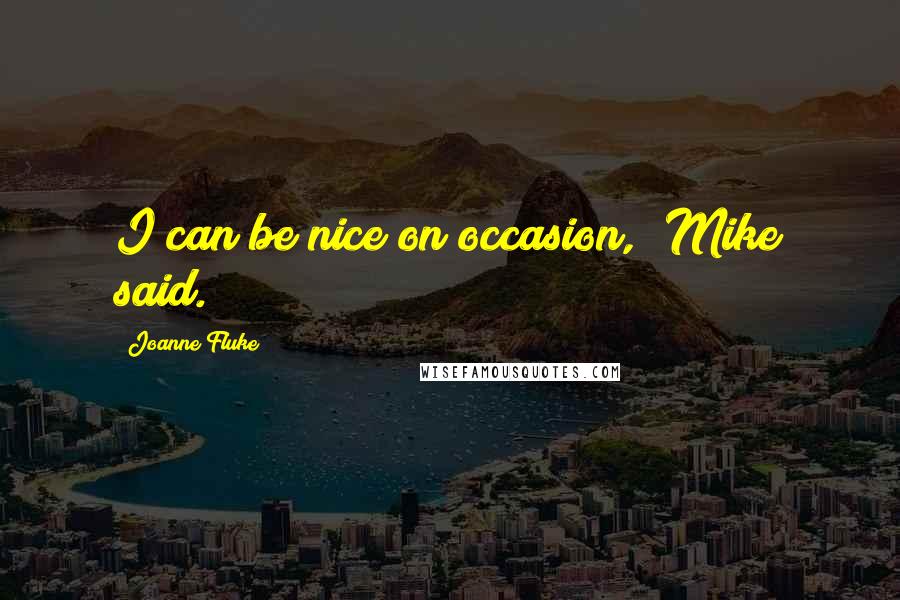 Joanne Fluke Quotes: I can be nice on occasion," Mike said.