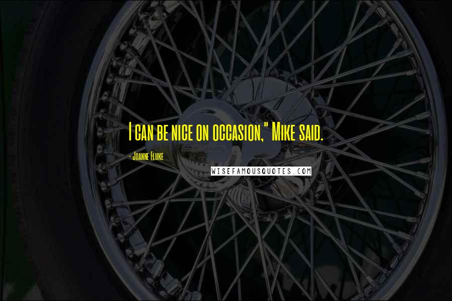 Joanne Fluke Quotes: I can be nice on occasion," Mike said.