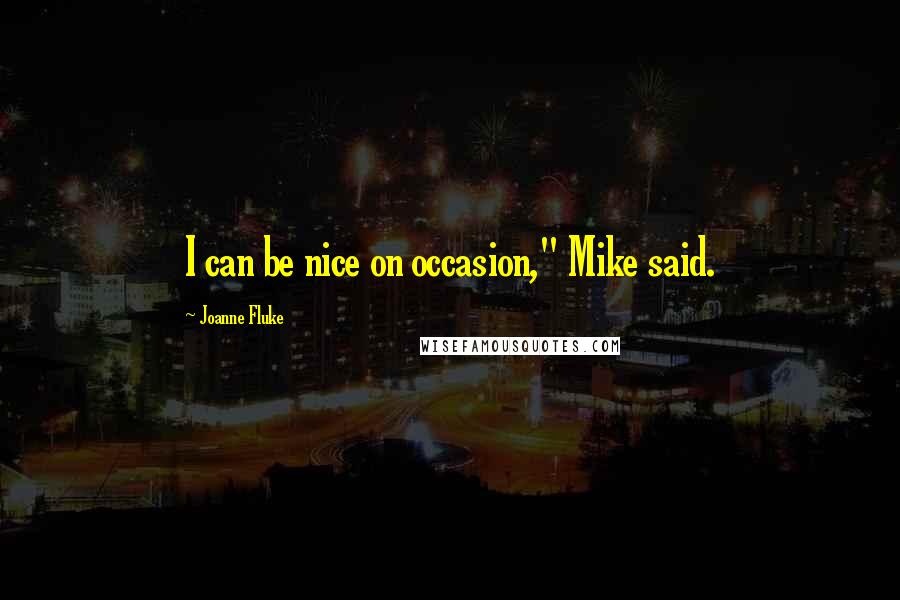 Joanne Fluke Quotes: I can be nice on occasion," Mike said.