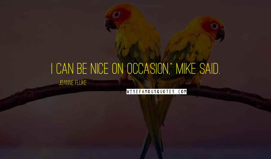 Joanne Fluke Quotes: I can be nice on occasion," Mike said.