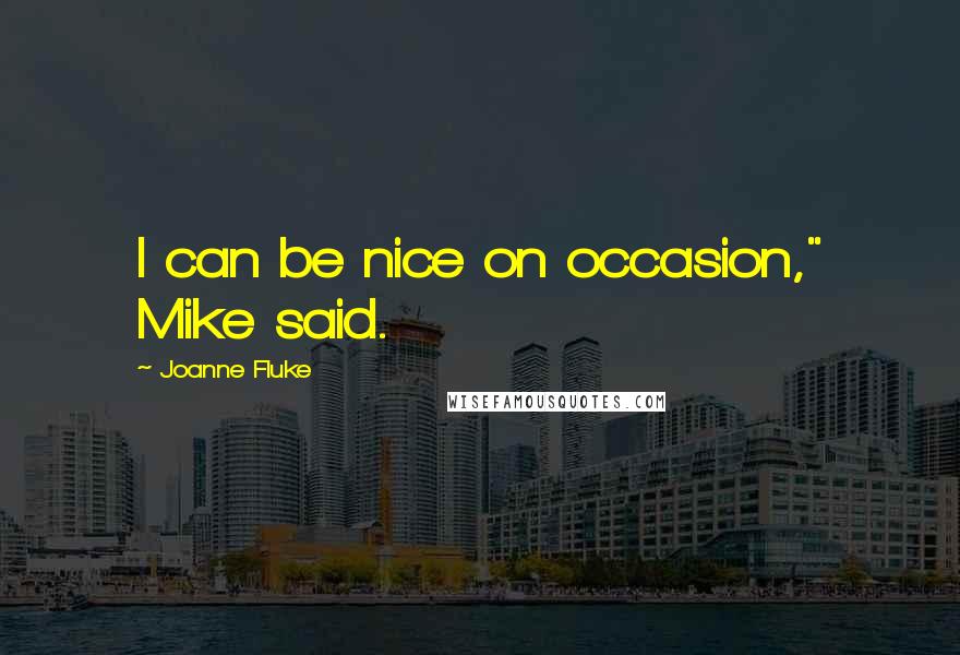 Joanne Fluke Quotes: I can be nice on occasion," Mike said.