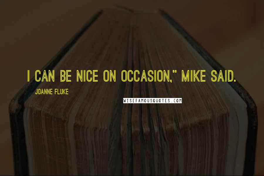 Joanne Fluke Quotes: I can be nice on occasion," Mike said.