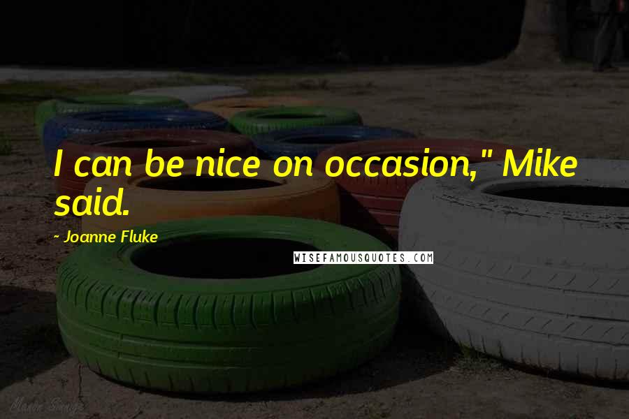 Joanne Fluke Quotes: I can be nice on occasion," Mike said.