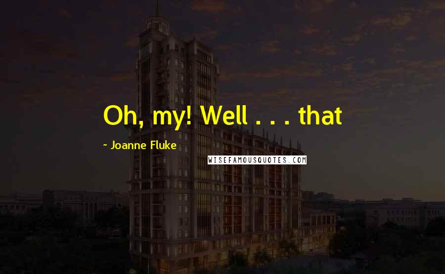 Joanne Fluke Quotes: Oh, my! Well . . . that