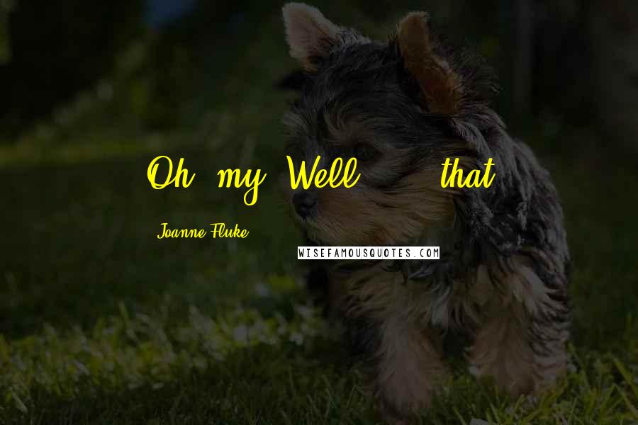 Joanne Fluke Quotes: Oh, my! Well . . . that