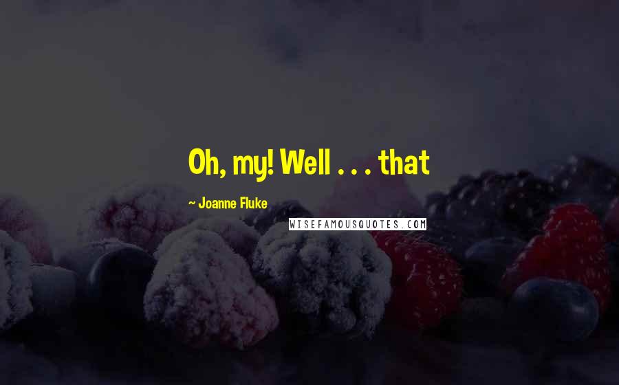 Joanne Fluke Quotes: Oh, my! Well . . . that