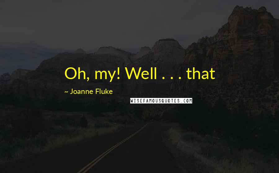 Joanne Fluke Quotes: Oh, my! Well . . . that