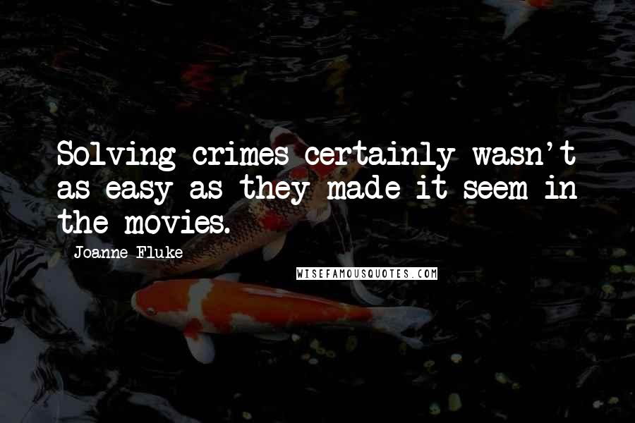 Joanne Fluke Quotes: Solving crimes certainly wasn't as easy as they made it seem in the movies.