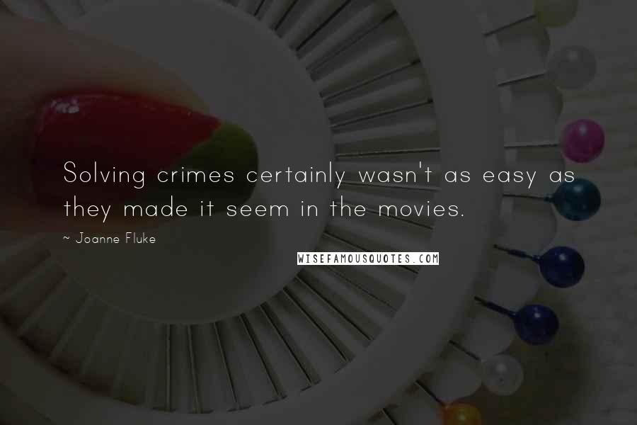 Joanne Fluke Quotes: Solving crimes certainly wasn't as easy as they made it seem in the movies.