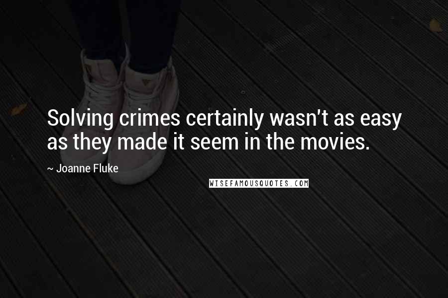 Joanne Fluke Quotes: Solving crimes certainly wasn't as easy as they made it seem in the movies.